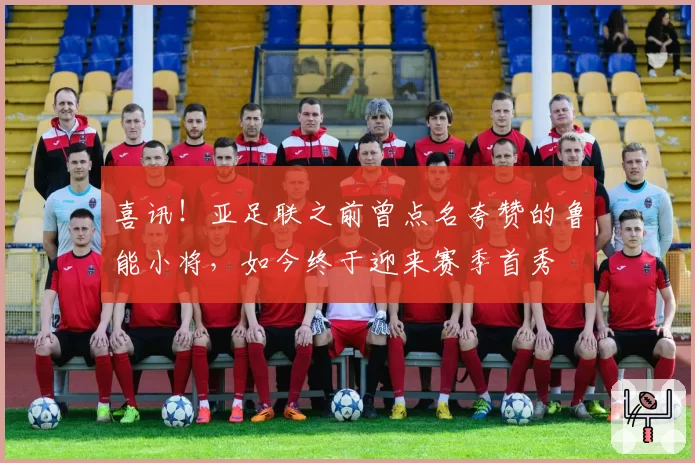 喜讯！亚足联之前曾点名夸赞的鲁能小将，如今终于迎来赛季首秀