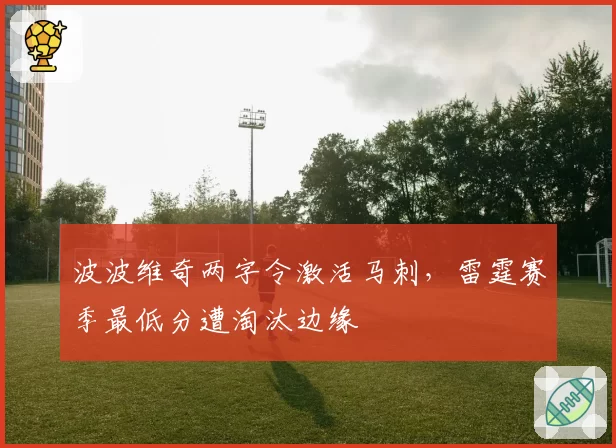 波波维奇两字令激活马刺，雷霆赛季最低分遭淘汰边缘