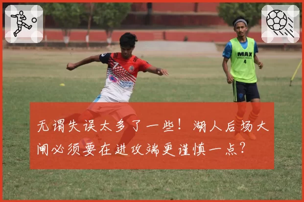 无谓失误太多了一些！湖人后场大闸必须要在进攻端更谨慎一点？